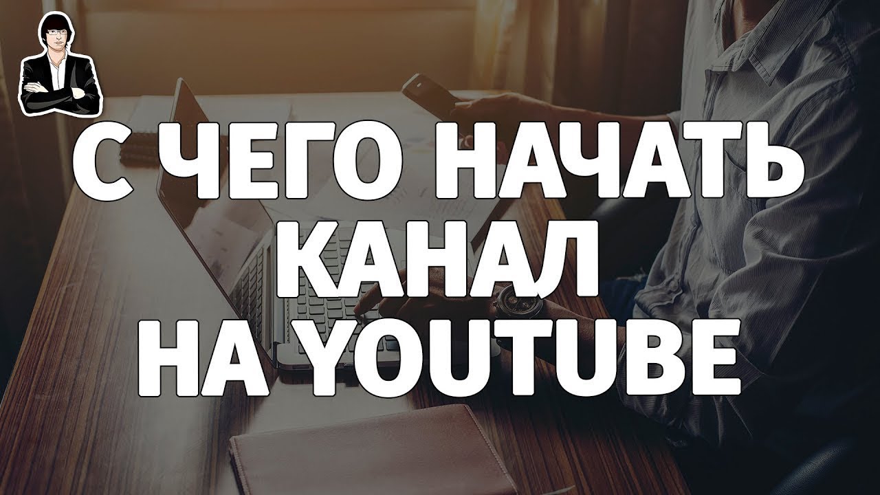 С чего начать свой канал на youtube?